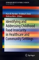 Identifying and Addressing Childhood Food Insecurity in Healthcare and Community Settings Springer-Verlag Gmbh, Springer International Publishing