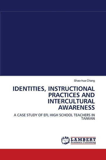 IDENTITIES, INSTRUCTIONAL PRACTICES AND INTERCULTURAL AWARENESS Chang Shao-Hua