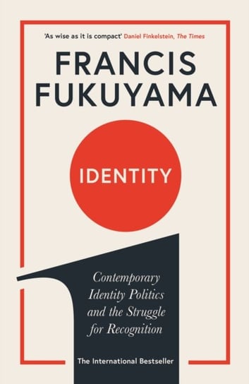 Identity. Contemporary Identity Politics and the Struggle for Recognition Fukuyama Francis