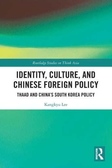 Identity, Culture, and Chinese Foreign Policy. THAAD and China's South Korea Policy Kangkyu Lee