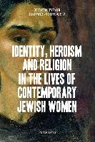 Identity, Heroism and Religion in the Lives of Contemporary Jewish Women Baumel-Schwartz Judith Tydor