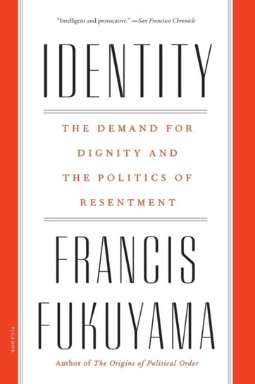 Identity. The Demand for Dignity and the Politics of Resentment Fukuyama Francis