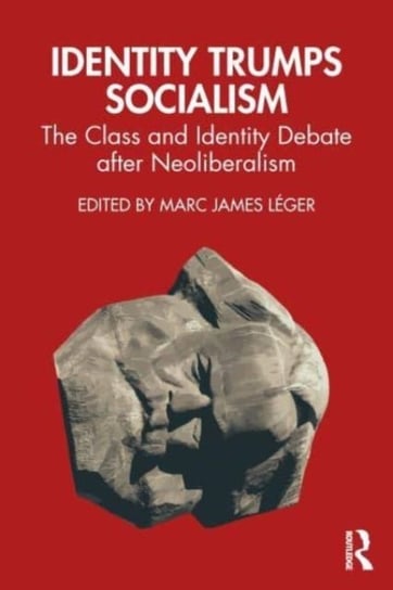 Identity Trumps Socialism: The Class and Identity Debate after Neoliberalism Marc James Leger