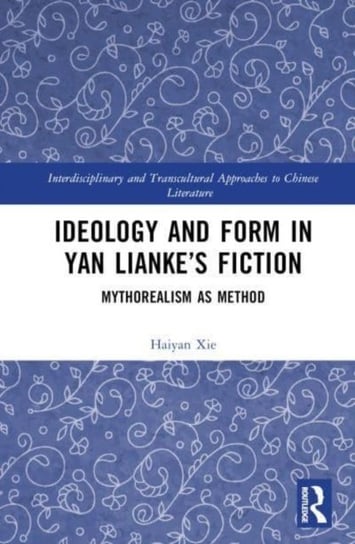 Ideology and Form in Yan Lianke's Fiction: Mythorealism as Method Opracowanie zbiorowe