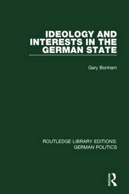 Ideology and Interests in the German State (Rle: German Politics) Bonham Gary