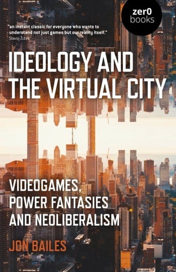 Ideology and the Virtual City - Videogames, Power Fantasies and Neoliberalism Jon Bailes