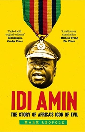Idi Amin. The Story of Africas Icon of Evil Mark Leopold