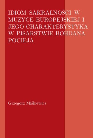 Idiom sakralności w muzyce europejskiej i jego charakterystyka w pisarstwie Bohdana Pocieja Miśkiewicz Grzegorz