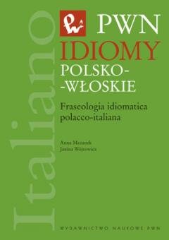 Idiomy Polsko-Włoskie. Fraseologia Idiomatica Polacco-Italiana Mazanek Anna, Wójtowicz Janina