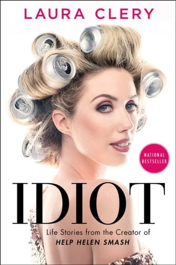 Idiot. Life Stories from the Creator of Help Helen Smash Clery Laura