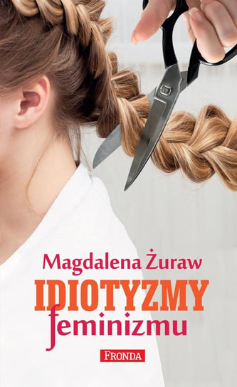 Idiotyzmy feminizmu Żuraw Magdalena