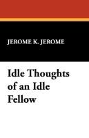 Idle Thoughts of an Idle Fellow Jerome Jerome Klapka, Jerome Jerome K.