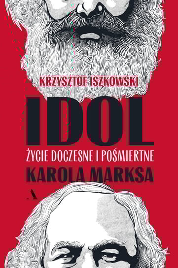 Idol. Życie doczesne i pośmiertne Karola Marksa Iszkowski Krzysztof