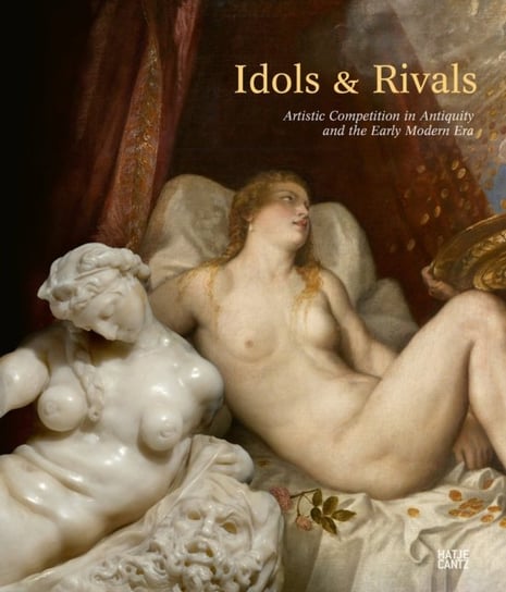 Idols & Rivals: Artistic Competition in Antiquity and the Early Modern Era Gudrun Swoboda