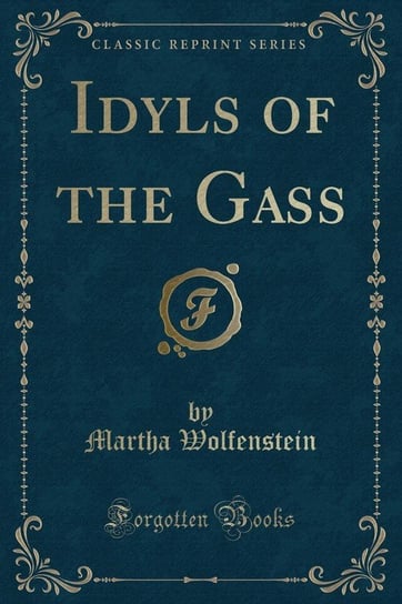 Idyls of the Gass (Classic Reprint) Wolfenstein Martha