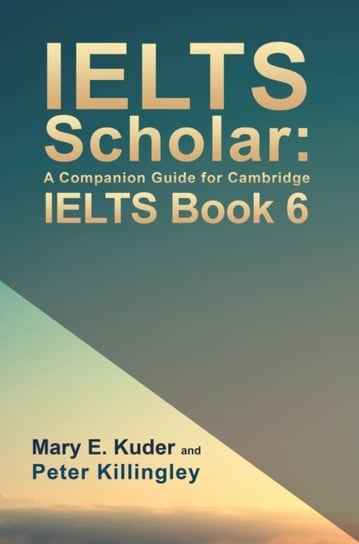 IELTS Scholar: A Companion Guide for Cambridge IELTS Book 6 Peter Killingley