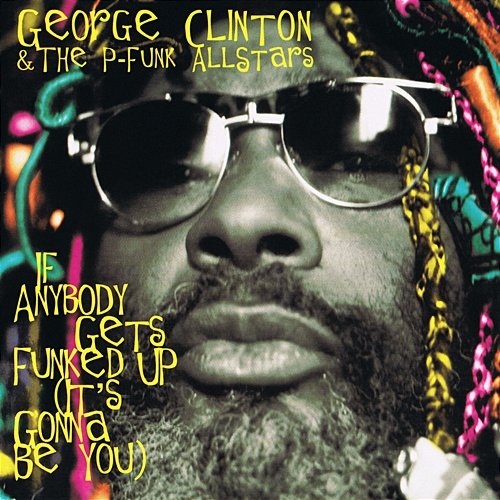 If Anybody Gets Funked Up (It's Gonna Be You) George Clinton, The P-Funk Allstars
