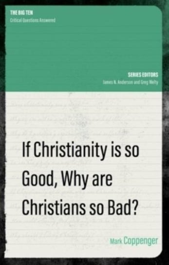 If Christianity is So Good, Why are Christians So Bad? Mark Coppenger