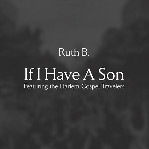 If I Have A Son Ruth B. feat. The Harlem Gospel Travelers