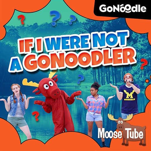 If I Were Not A GoNoodler GoNoodle, Moose Tube