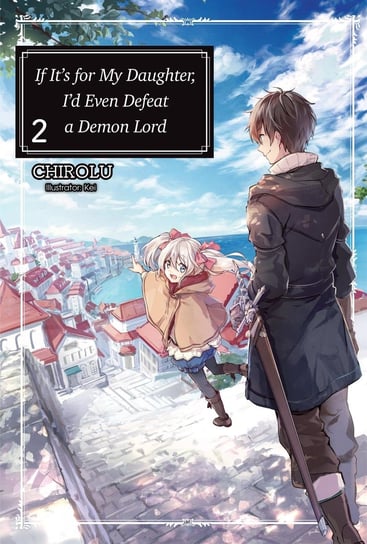 If It’s for My Daughter, I’d Even Defeat a Demon Lord: Volume 2 CHIROLU