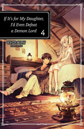 If It’s for My Daughter, I’d Even Defeat a Demon Lord. Volume 4 CHIROLU