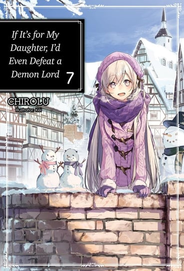 If It’s for My Daughter, I’d Even Defeat a Demon Lord: Volume 7 CHIROLU