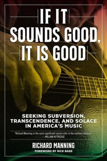 If It Sounds Good, It Is Good: Seeking Subversion, Transcendence, and Solace in Americas Music Richard Manning