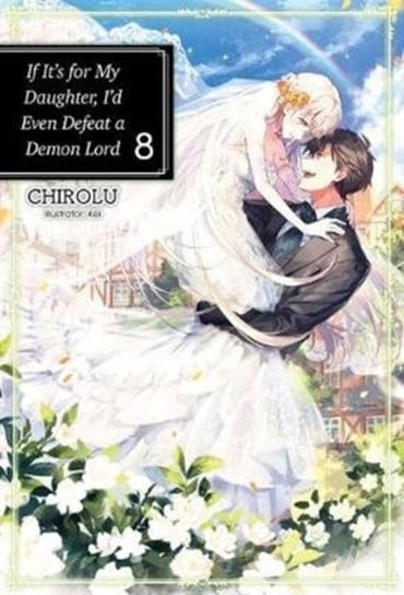If Its for My Daughter, Id Even Defeat a Demon Lord. Volume 8 CHIROLU