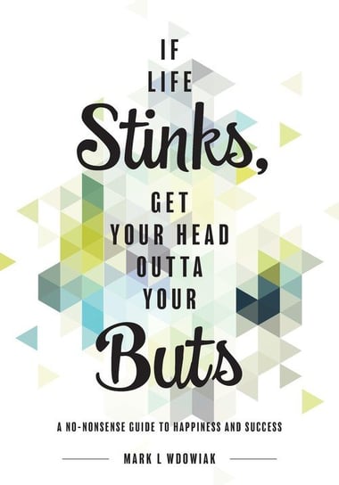 If Life Stinks, Get Your Head Outta Your Buts Wdowiak Mark L