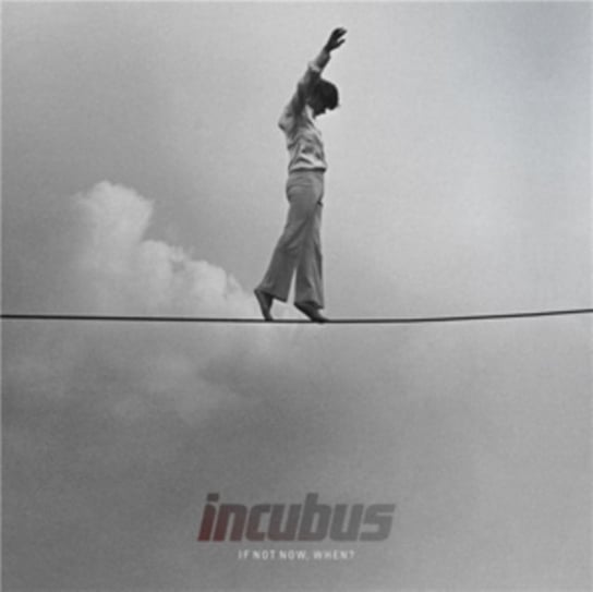 If Not Now, When? Incubus