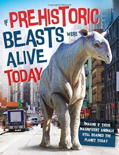 If Prehistoric Beasts Were Alive Today. Imagine If These Mind-Boggling Animals Roamed The Planet Tod Farndon John