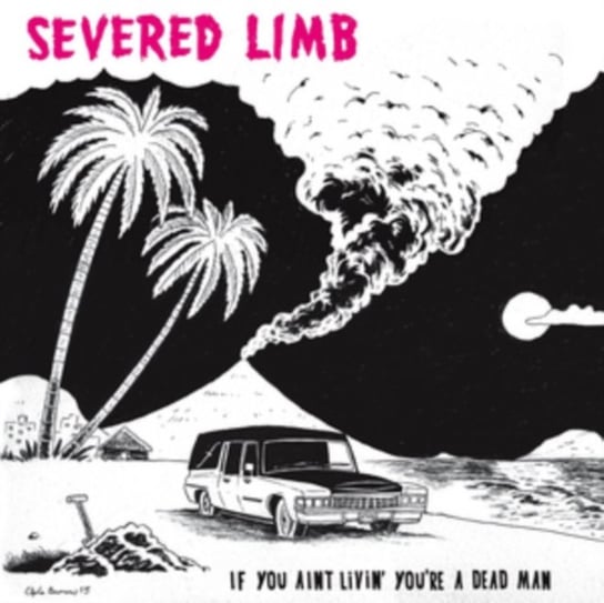 If You Ain't Livin' You're a Dead Man The Severed Limb