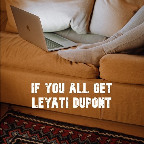 If You All Get Leyati Dupont