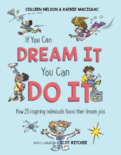 If You Can Dream It, You Can Do It: How 25 inspiring individuals found their dream jobs Colleen Nelson
