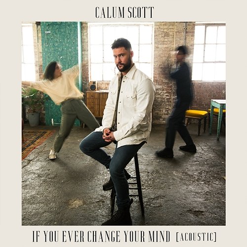If You Ever Change Your Mind Calum Scott
