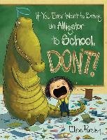 If You Ever Want To Bring An Alligator To School, Don't! Parsley Elise