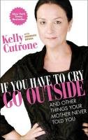 If You Have to Cry, Go Outside Cutrone Kelly, Meredith Bryan