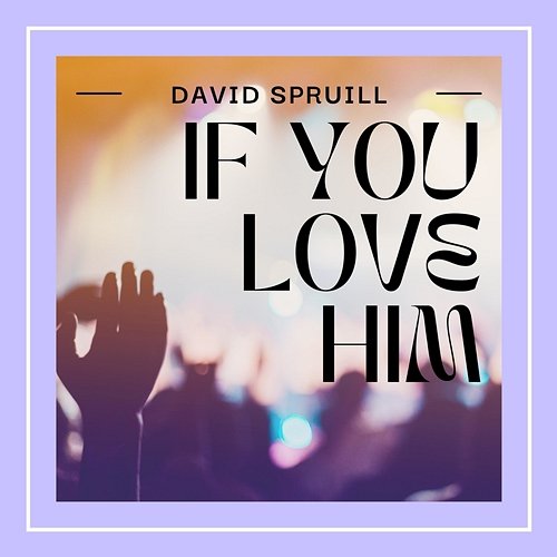 If you love Him David Spruill