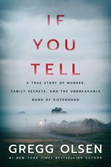 If You Tell. A True Story of Murder, Family Secrets, and the Unbreakable Bond of Sisterhood Olsen Gregg