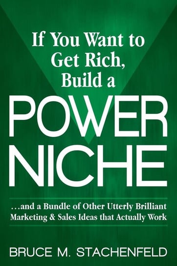 If You Want to Get Rich Build a Power Niche Stachenfeld Bruce