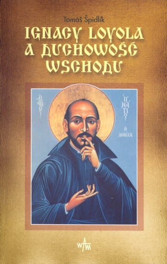 Ignacy Loyola a duchowość Wschodu Spidlik Tomasz