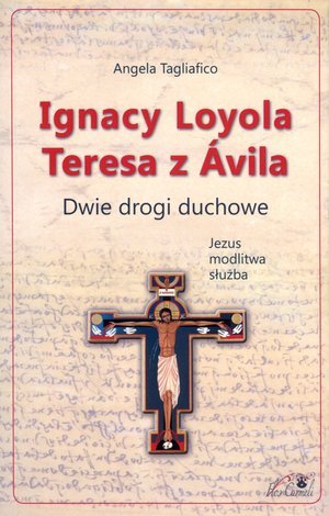Ignacy Loyola, Teresa z Avila. Dwie drogi duchowe Tagliafico Angela