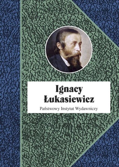 Ignacy Łukasiewicz Opracowanie zbiorowe