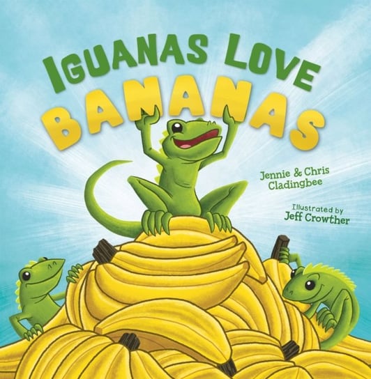 Iguanas Love Bananas Jennie Cladingbee, Chris Cladingbee
