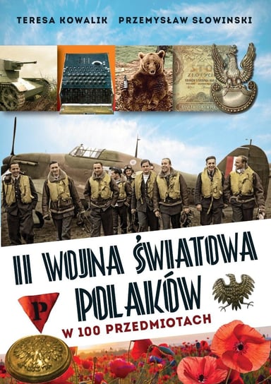 II wojna światowa Polaków w 100 przedmiotach Słowiński Przemysław, Kowalik Teresa