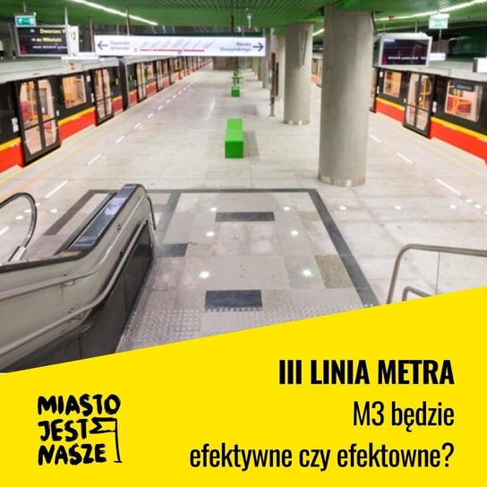 III linia metra - M3 będzie efektywne czy efektowne? - Miasto jest nasze - podcast Opracowanie zbiorowe