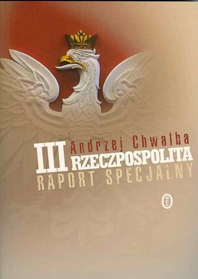 III Rzeczypospolita. Raport Specjalny Chwalba Andrzej