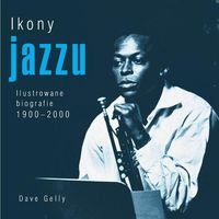 Ikony jazzu. Ilustrowane biografie 1900-2000 Gelly Dave