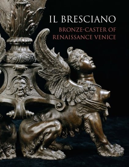 Il Bresciano. Bronze-caster of Renaissance Venice Avery Charles